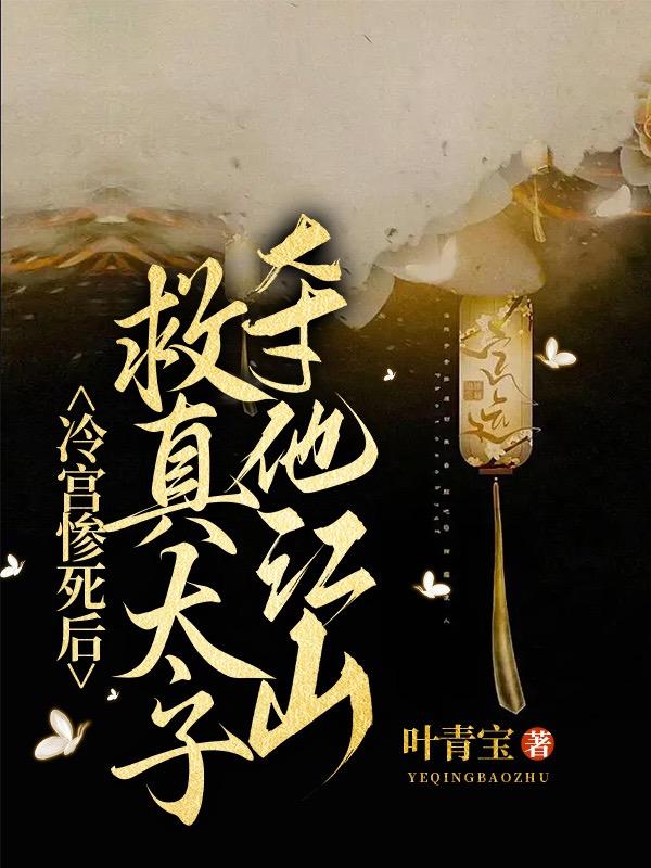 冷宫惨死后，救真太子夺他江山